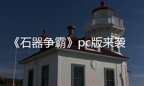 袭 霸版来发斗一器争触即p战石