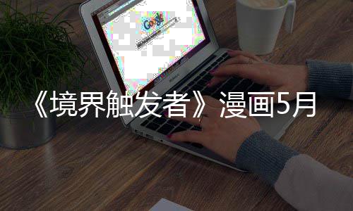 漫体不发者个月画5月停载一 作者身整境界触适休