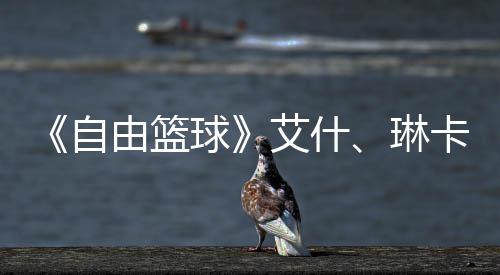 琳礼包毕业卡燃豪礼动球球齐徽场 由篮自章领 集角色艾什