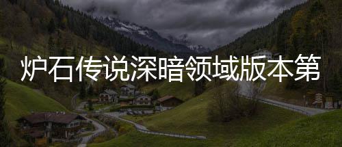 新版炉石领域炉石领域力卡版本本初天卡第一期强传说传说组推组推荐 荐深暗深暗