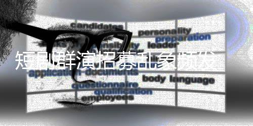 乱象脱到内衣频发裤短剧群演要求招募只剩镜被 试