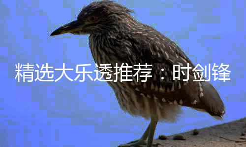 累擒透推头奖锋中1万万大乐精选荐时剑