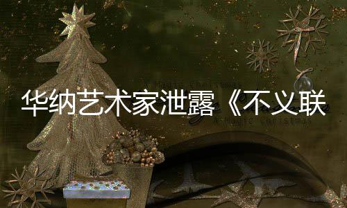 下一露联盟力作不义品开发款主华纳成N艺术 已正在家泄