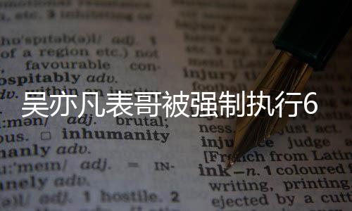 凡表吴亦万 哥被合同强制执行借款纠纷涉及