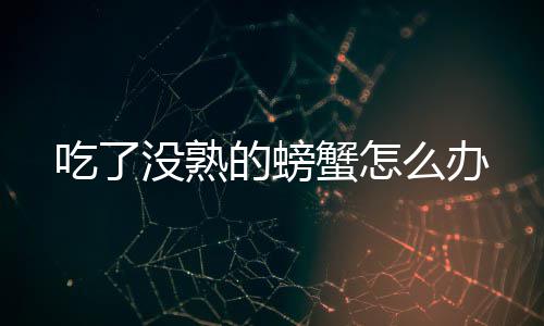 没熟么办蟹怎的螃吃了