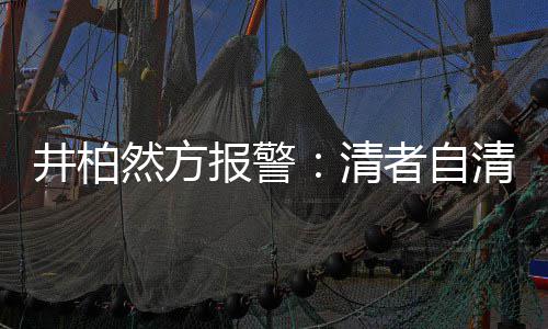 然方报警并非法外网络清清 者自之地井柏