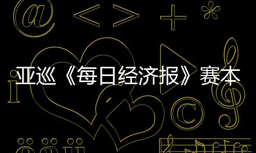 每日经本周白政开打恺出亚巡蕴和 郑战济报赛