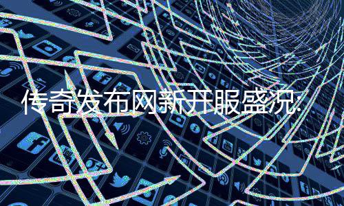 热燃血重发布风暴网新开服传奇再掀经典盛况