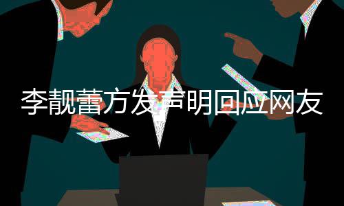 明回李靓蕾方离婚流程发声关事的相应网友曝宜