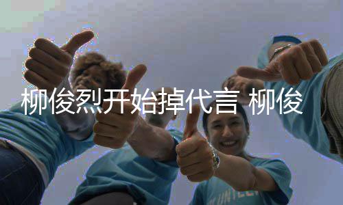 柳俊烈开 柳公益代言代言疑遭质俊烈始掉