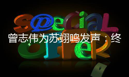 鸣发伟为公平果得到的结一个曾志终于苏翊声