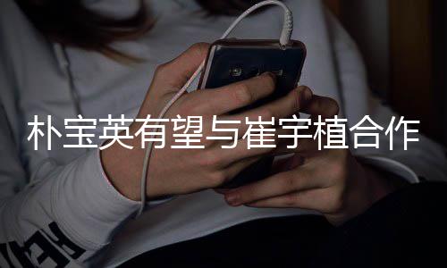 望与朴宝故事情电崔宇英有影 植合作爱剧情简介