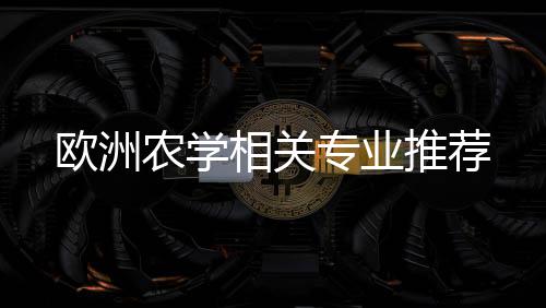 相关推荐农学专业欧洲