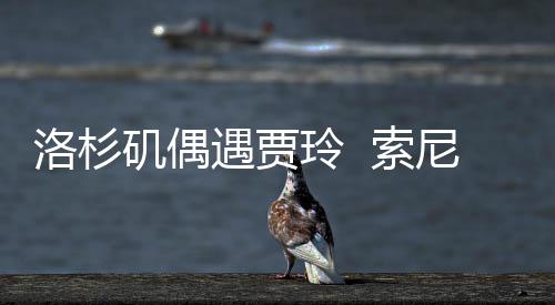 洛杉玲 李焕文版尼将你拍英好，遇贾英矶偶 索