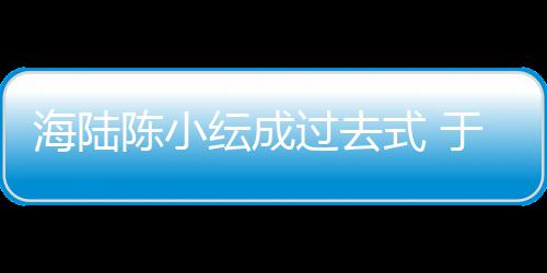 蜜牵新女彤和过去海陆陈小纭成于小友甜街式 手逛