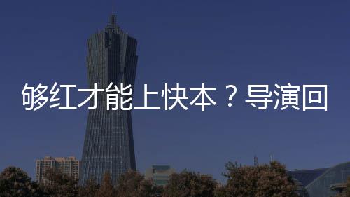 络时本变网况有够红回应导演代情才能上快