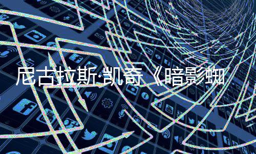 侠新海拉斯报 风格尼古·凯黑色电影奇蜘蛛剧集经典暗影