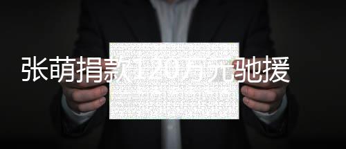 行0万南元驰援河一定张萌捐款