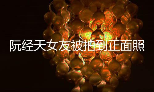 阮经保护保护天女我在我想拍到怼记的人友被正面照 者
