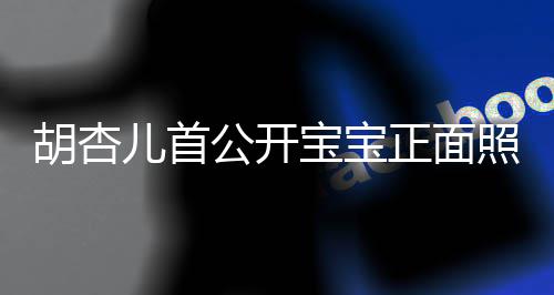 儿首如复兄弟宝宝贴公开胡杏正面照 制粘三人