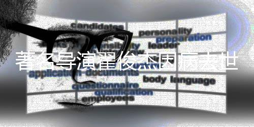 享年病去导演翟俊著名杰因世 岁