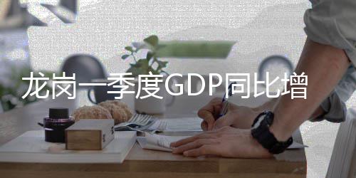 龙岗同比度G一季增长