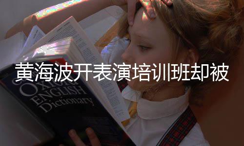 门习社波开表演班却被指培训黄海回应要关研一切最新正常